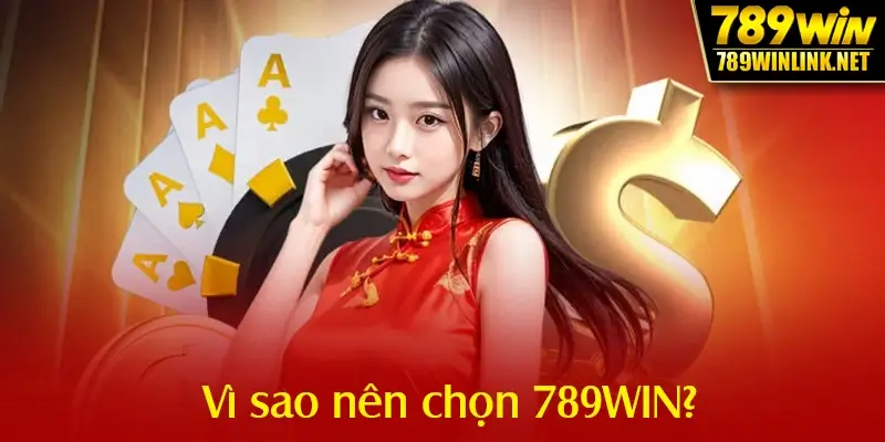 Vì sao nên chọn 789WIN?